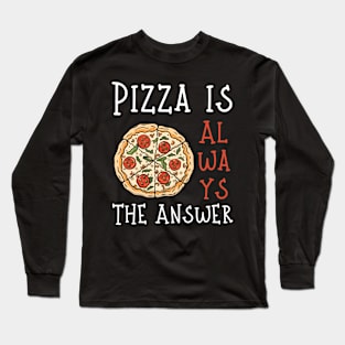 Pizza is Always the Answer | Funny Pizza | Pizza Lover Gift Long Sleeve T-Shirt